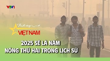 2025 sẽ là năm nóng thứ hai trong lịch sử | VTV Times