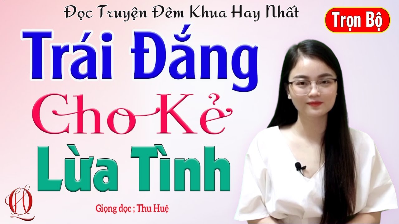 SIÊU PHẨM MỚI [Trọn Bộ] TRÁI ĐẮNG CHO KẺ LỪA TÌNH - Đọc truyện đêm khuya ngủ ngon - MC Thu Huệ
