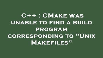 C++ : CMake was unable to find a build program corresponding to "Unix Makefiles"