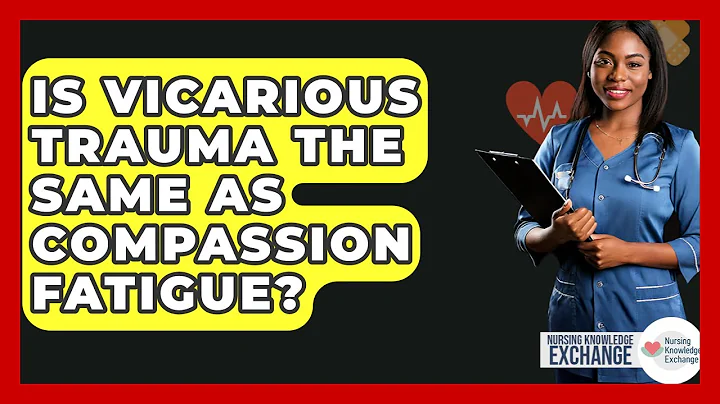 Is Vicarious Trauma The Same As Compassion Fatigue? - Nursing Knowledge Exchange