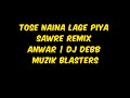 Tose naina lage piya sawre remix  anwar  dj debb  muzik blasters