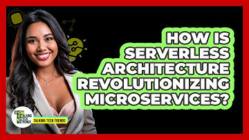How Is Serverless Architecture Revolutionizing Microservices? - Talking Tech Trends