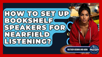 How To Set Up Bookshelf Speakers For Nearfield Listening? - NextGen Viewing and Audio