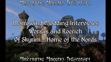 Morrowind Modding Interviews - Skyrim Home of the Nords - Worsas and Roerich