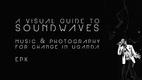Visual Guide to Soundwaves - Music & Photography for Change in Uganda - EPK