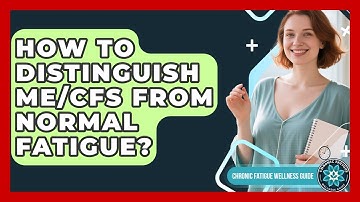 How To Distinguish ME/CFS From Normal Fatigue? - Chronic Fatigue Wellness Guide