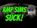 AMP SIMS SUCK!
