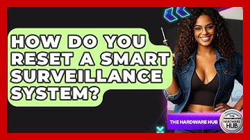 How Do You Reset A Smart Surveillance System? - The Hardware Hub