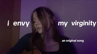 I Envy My Virginity - an original song