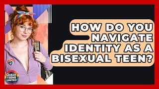 How Do You Navigate Identity As A Bisexual Teen? - Queer Teens United