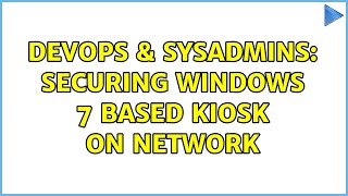 Celebrity DevOps & SysAdmins: Securing windows 7 based kiosk on network Wealth