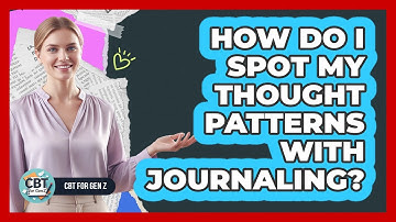 How Do I Spot My Thought Patterns With Journaling?