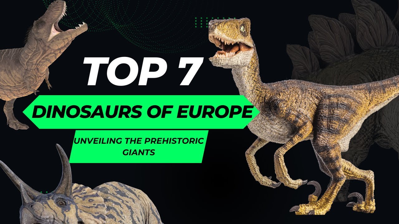 Top 7 Dinosaurs of Europe: Unveiling the Prehistoric Giants