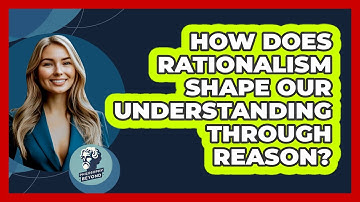 How Does Rationalism Shape Our Understanding Through Reason? - Philosophy Beyond