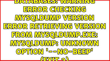 WARNING Error checking mysqldump version Error retrieving version from mysqldump.exe: mysqldump:...