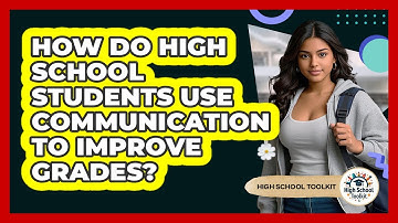 How Do High School Students Use Communication To Improve Grades? - High School Toolkit