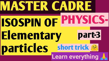 Master cadre-nuclear Physics (isospin of elementary particles)part-3