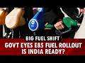 Big Fuel Shift: Govt eyes E85 fuel rollout | Is India ready? | Ethanol blending | E20 fuel