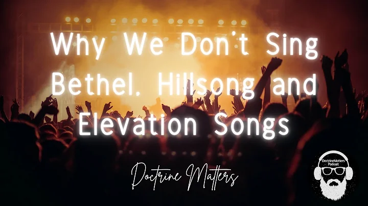 Why We Don't sing Bethel, Hillsong and Elevation Songs