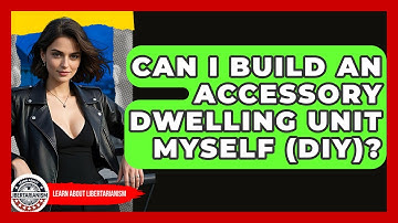 Can I Build An Accessory Dwelling Unit Myself (DIY)? - Learn About Libertarianism