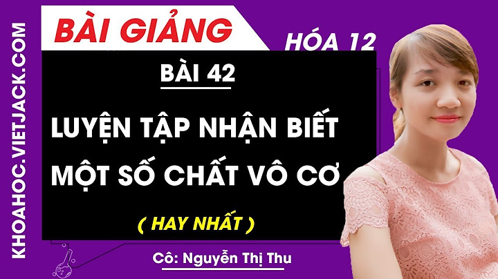 Phương pháp nhận biết các chất hóa học lớp 12 năm 2024