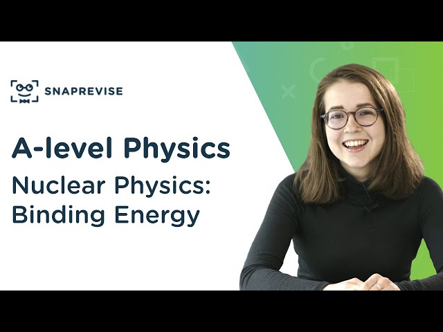 Nuclear Physics: Binding Energy | A-level Physics | OCR, AQA, Edexcel