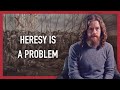 Heresy is a Problem