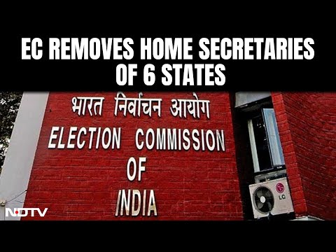 Election Commission Announcement | EC Removes Home Secretaries Of 6 States, Bengal Top Cop - NDTV