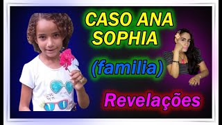 CASO ANA SOPHIA (FAMILIA) REVELAÇÕES.