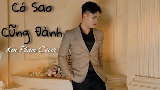 CÓ SAO CŨNG ĐÀNH - DATKAA || KEN PHẠM COVER || thấy em lấy chồng nên anh thôi mong