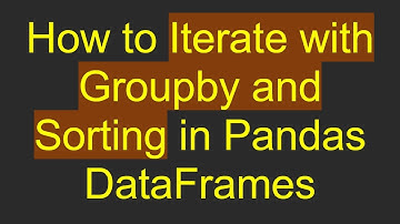 How to Iterate with Groupby and Sorting in Pandas DataFrames