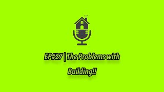 EP#27 | The Problems with Building!!