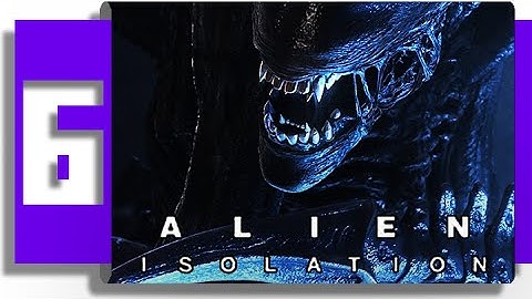 Alien: Isolation | CLOSE ENCOUNTERS | Part 6