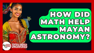 How Did Math Help Mayan Astronomy? - Central America Uncovered
