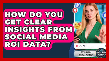 How Do You Get Clear Insights From Social Media ROI Data? - Social Media Business Playbook