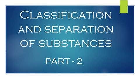 Classification and Separation of substances- Part 2 - Science- IGCSE- Grade 6