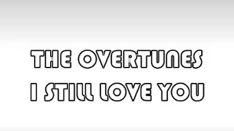 I STILL LOVE YOU "The Overtunes" (Lirik dan Terjemahan) I STILL LOVE YOU "The Overtunes" (Lirik dan Terjemahan)