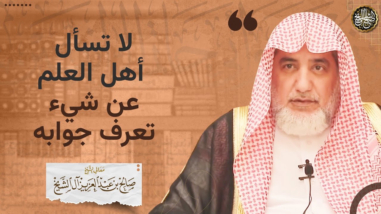 لا تسأل أهل العلم عن شيء تعرف جوابه