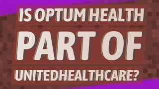 Is Optum health part of UnitedHealthcare?