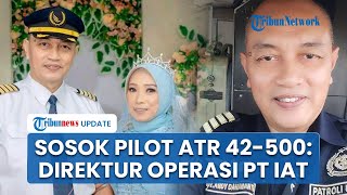 🔴 LIVE: Sosok Pilot Pesawat ATR 42-500 yang Jatuh di Pangkep: Menjabat Direktur Operasi PT IAT