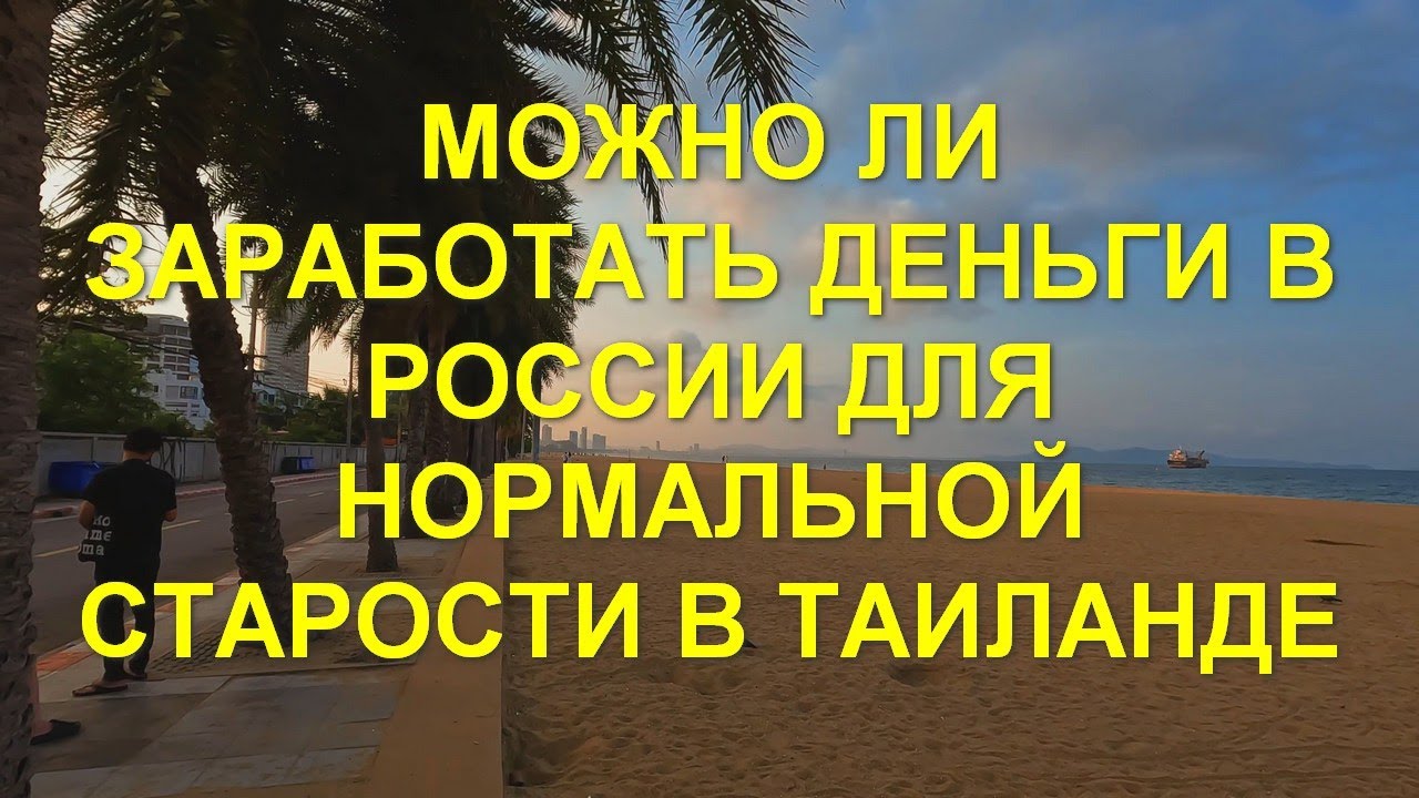 Можно ли заработать деньги в России для нормальной жизни в старости в Таиланде.