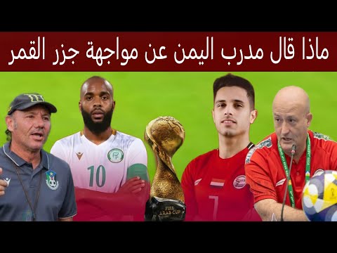 ماذا قال مدرب منتخب اليمن عن مواجهة منتخب جزر القمر المؤتمر الصحفي للمباراة القنوات الناقلة