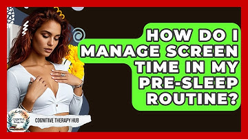 How Do I Manage Screen Time In My Pre-Sleep Routine? - Cognitive Therapy Hub
