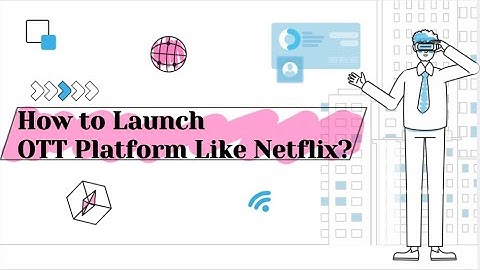 How to Launch Your Own OTT Platform Like Netflix? | Step-by-Step Guide