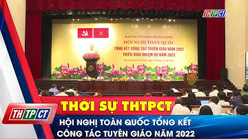 Hội nghị toàn quốc tổng kết công tác tuyên giáo năm 2022 | Cần Thơ TV