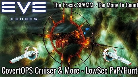 EVE Echoes - The Praxis Battleship SPAM! - CovertOPS Cruiser & More - LowSec PvP/Hunt - Sneak 100