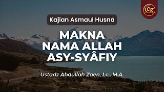 Makna Nama Allah Asy-Syâfiy - Ustadz Abdullah Zaen, Lc., M.A.