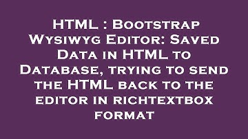 HTML : Bootstrap Wysiwyg Editor: Saved Data in HTML to Database, trying to send the HTML back to the