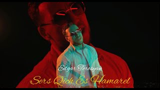 Смотреть Edgar Torosyan - Sers Qich Es Hamarel (2022) Видеоклип!