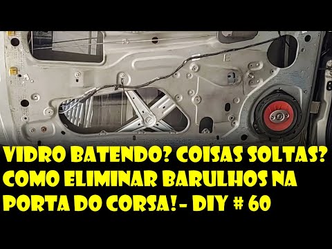 Vidro Batendo? Coisas Soltas? Como Eliminar Barulhos Dentro da Porta  do Corsa! - DIY#60 | Dr. Corsa